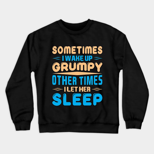 Sometimes I wake up a grumpy Crewneck Sweatshirt by Crazyavocado22